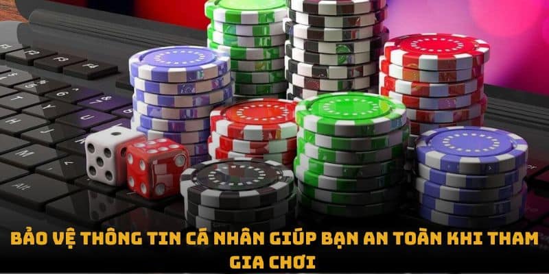 Bảo vệ thông tin cá nhân giúp bạn an toàn khi tham gia chơi 