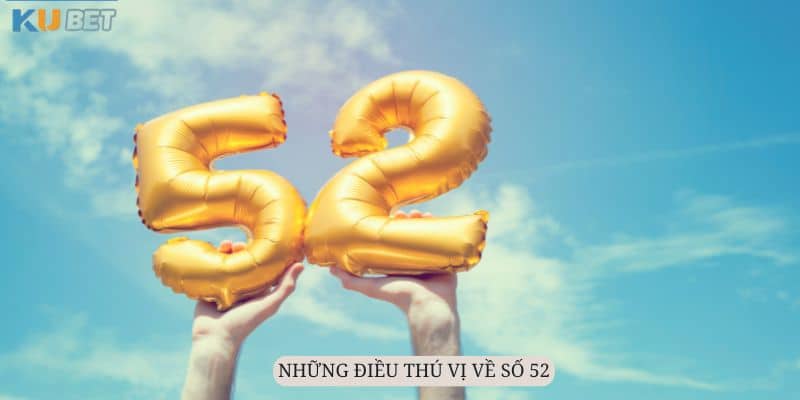 Đề về 52 hôm sau đánh con gì? Những thông tin cần biết về con số 52